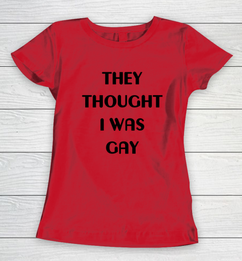 They Thought I Was Gay Shirt Women's T-Shirt 30