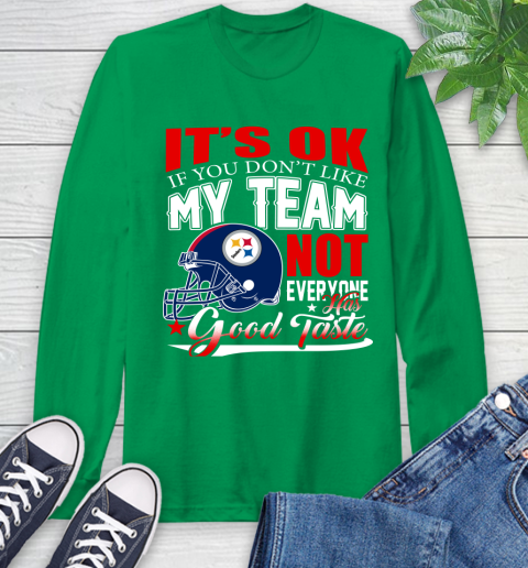 Pittsburgh Steelers NFL Football You Don't Like My Team Not Everyone Has Good Taste Long Sleeve T-Shirt 8