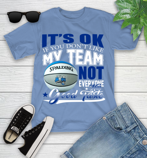 NBA It's Ok If You Don't Like My Team Orlando Magic Not Everyone Has Good Taste Basketball Youth T-Shirt 15