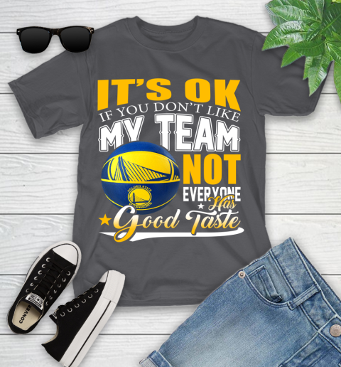 NBA It's Ok If You Don't Like My Team Golden State Warriors Not Everyone Has Good Taste Basketball Youth T-Shirt 6