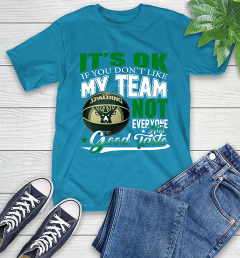 NBA It's Ok If You Don't Like My Team Milwaukee Bucks Not Everyone Has Good Taste Basketball T-Shirt 9