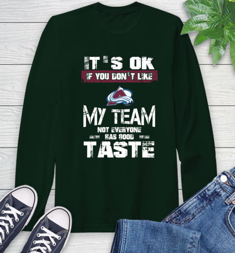 Colorado Avalanche NHL Hockey It's Ok If You Don't Like My Team Not Everyone Has Good Taste Long Sleeve T-Shirt 7