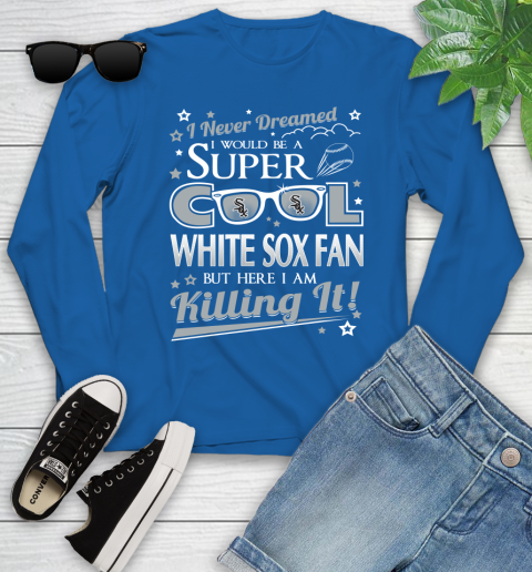 Chicago White Sox MLB Baseball I Never Dreamed I Would Be Super Cool Fan Youth Long Sleeve 10