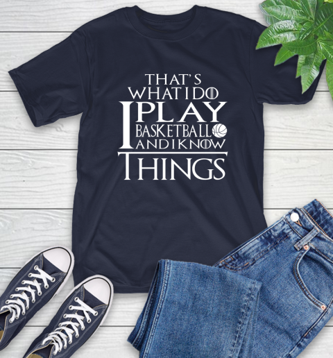 That's What I Do I Play Basketball And I Know Things T-Shirt 15
