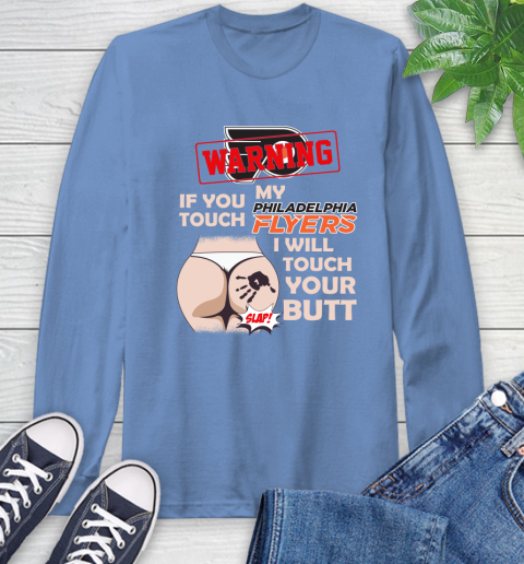 Philadelphia Flyers NHL Hockey Warning If You Touch My Team I Will Touch My Butt Long Sleeve T-Shirt 12