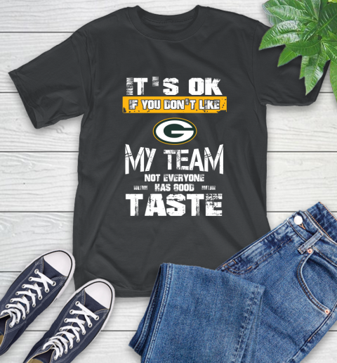 Green Bay Packers NFL Football It's Ok If You Don't Like My Team Not Everyone Has Good Taste T-Shirt