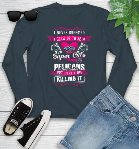 New Orleans Pelicans NBA Basketball I Never Dreamed I Grew Up To Be A Super Cute Cheerleader Youth Long Sleeve 9