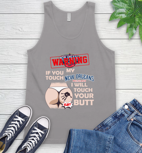 New Orleans Pelicans NBA Basketball Warning If You Touch My Team I Will Touch My Butt Tank Top 3