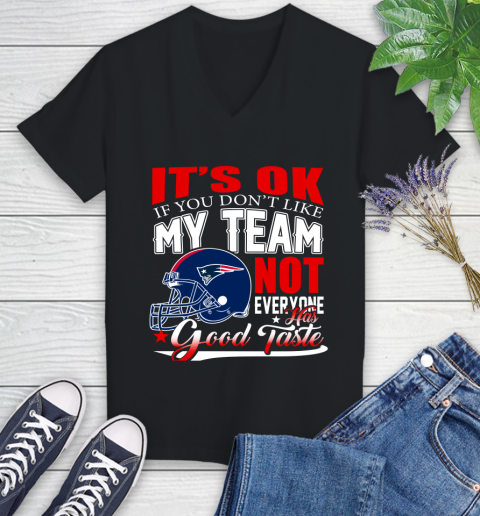 New England Patriots NFL Football You Don't Like My Team Not Everyone Has Good Taste (1) Women's V-Neck T-Shirt