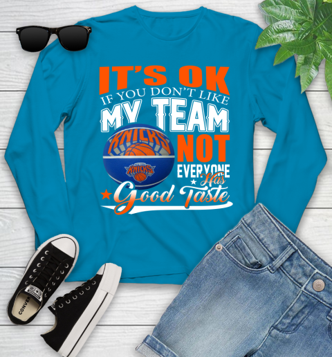 NBA It's Ok If You Don't Like My Team New York Knicks Not Everyone Has Good Taste Basketball Youth Long Sleeve 8