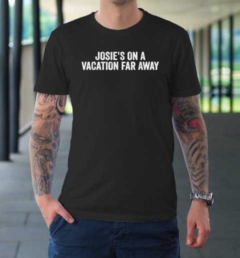 Josie's On A Vacation Far Away Quote T-Shirt