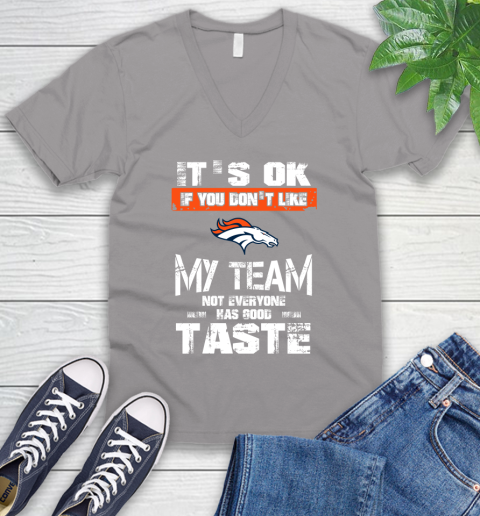 Denver Broncos NFL Football It's Ok If You Don't Like My Team Not Everyone Has Good Taste V-Neck T-Shirt 3