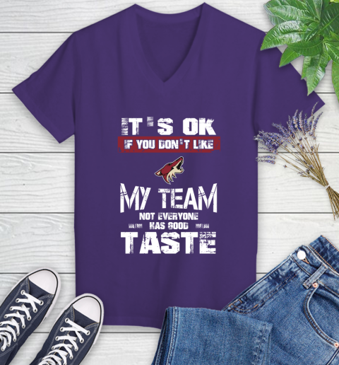 Arizona Coyotes NHL Hockey It's Ok If You Don't Like My Team Not Everyone Has Good Taste Women's V-Neck T-Shirt 3