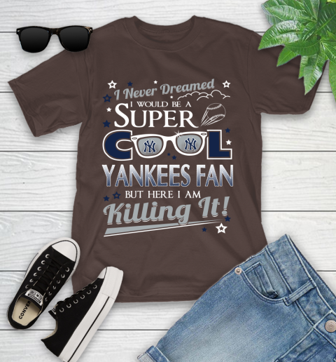 New York Yankees MLB Baseball I Never Dreamed I Would Be Super Cool Fan Youth T-Shirt 7