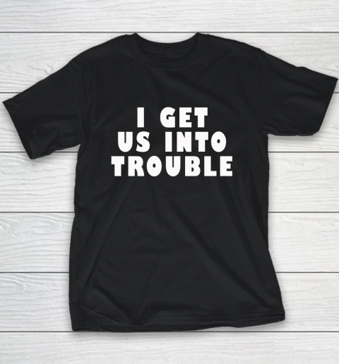 I Get Us Into Trouble Youth T-Shirt