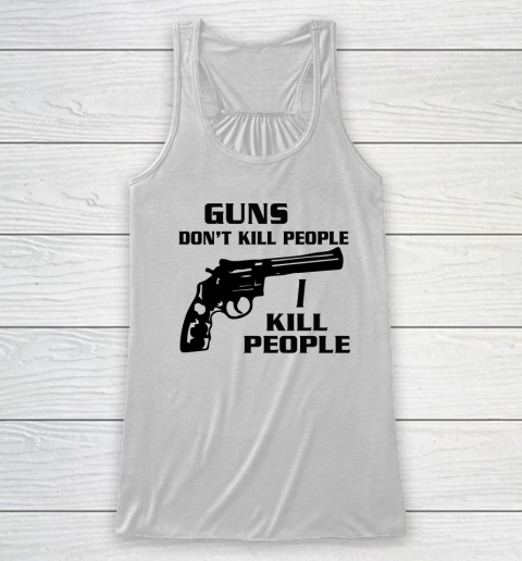 Guns Don't Kill People I Do Shirt I Kill People Racerback Tank