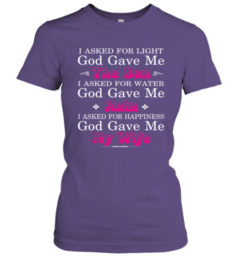 Funny Shirt for Husband I Asked God for Light and Happiness God Gave me my Wife Women Tee