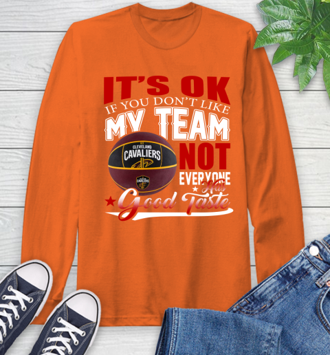 NBA It's Ok If You Don't Like My Team Cleveland Cavaliers Not Everyone Has Good Taste Basketball Long Sleeve T-Shirt 4
