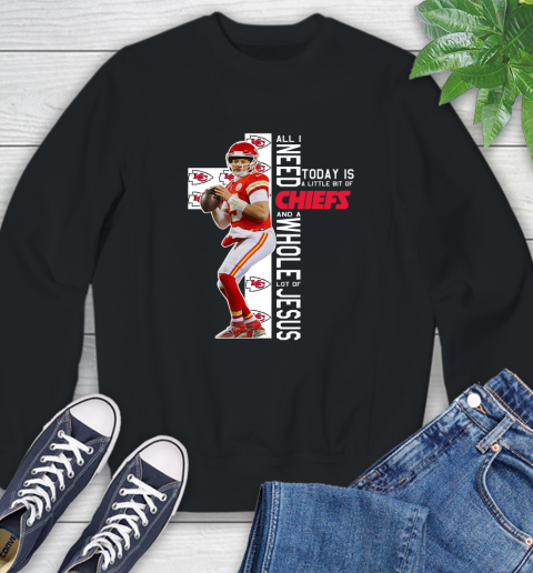 Patrick Mahomes All I Need Today Is A Little Bit Of Chiefs And A Whole Lot Of Jesus Sweatshirt