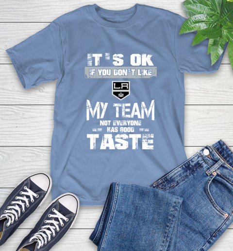 Los Angeles Kings NHL Hockey It's Ok If You Don't Like My Team Not Everyone Has Good Taste (1) T-Shirt 12