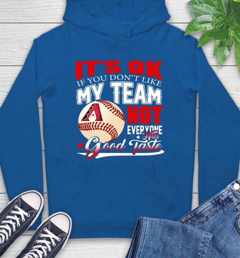 Arizona Diamondbacks MLB Baseball You Don't Like My Team Not Everyone Has Good Taste Hoodie 9