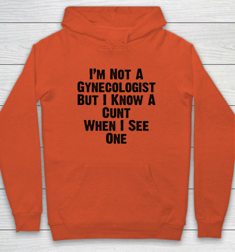 I'm Not A Gynecologist But I Know A Cunt When I See One Hoodie 3