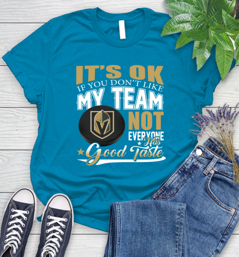 Vegas Golden Knights NHL Hockey You Don't Like My Team Not Everyone Has Good Taste Women's T-Shirt 10
