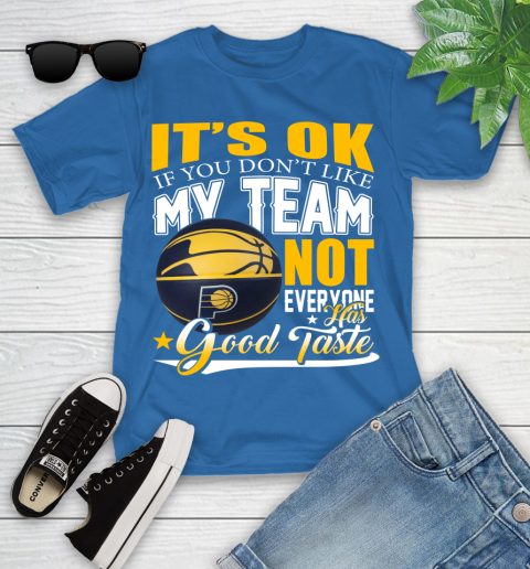 NBA It's Ok If You Don't Like My Team Indiana Pacers Not Everyone Has Good Taste Basketball Youth T-Shirt 12