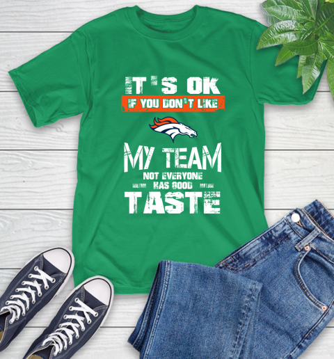 Denver Broncos NFL Football It's Ok If You Don't Like My Team Not Everyone Has Good Taste T-Shirt 7