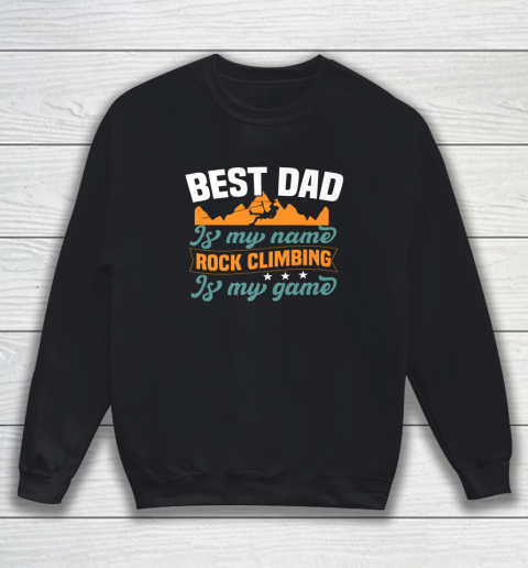 Rock Climbing Shirt Best Dad Is My Name Rock Climbing Is My Game Sweatshirt
