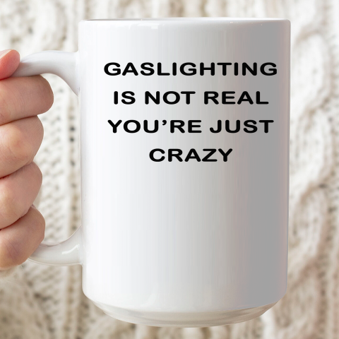 Gaslighting Is Not Real Ceramic Mug 15oz