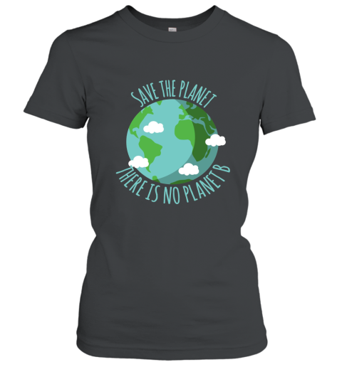 Save The Planet There Is No Planet B  Environment T shirt Women T-Shirt