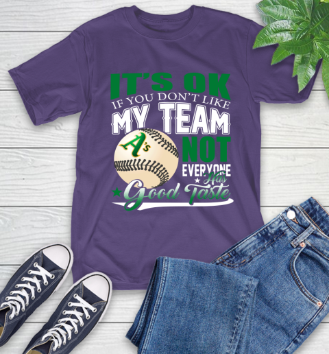 Oakland Athletics MLB Baseball You Don't Like My Team Not Everyone Has Good Taste T-Shirt 5