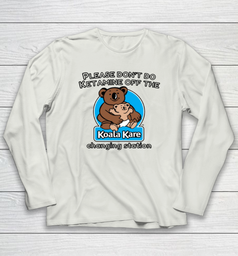 Please Don't Do Ketamine Off The Koala Kare Changing Station Long Sleeve T-Shirt 7