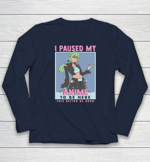 Otaku I Paused My Anime To Be Here This Better Be Good Long Sleeve T-Shirt 9