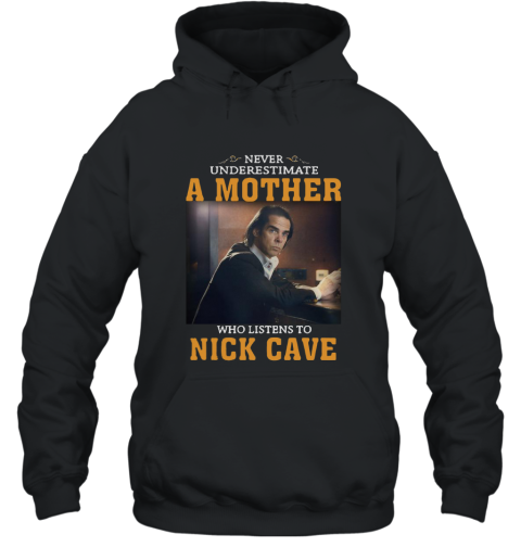 Never underestimate a mother who listens to Nick Cave shirt Hooded