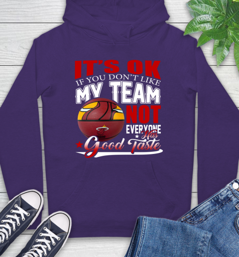 NBA It's Ok If You Don't Like My Team Miami Heat Not Everyone Has Good Taste Basketball Hoodie 5