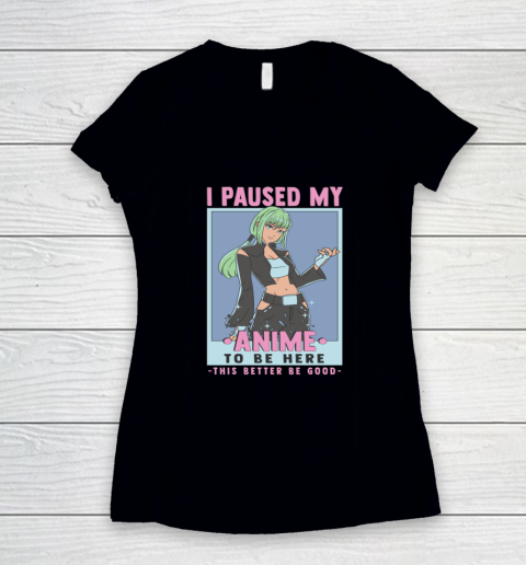Otaku I Paused My Anime To Be Here This Better Be Good Women's V-Neck T-Shirt