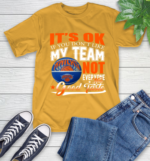 NBA It's Ok If You Don't Like My Team New York Knicks Not Everyone Has Good Taste Basketball T-Shirt 2
