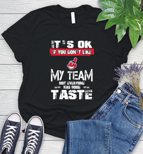 Cleveland Indians MLB Baseball It's Ok If You Don't Like My Team Not Everyone Has Good Taste Women's T-Shirt