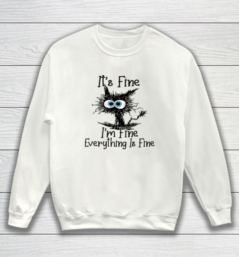 It's Fine I'm Fine Everything Is Fine Tee Cat Lovers Sweatshirt