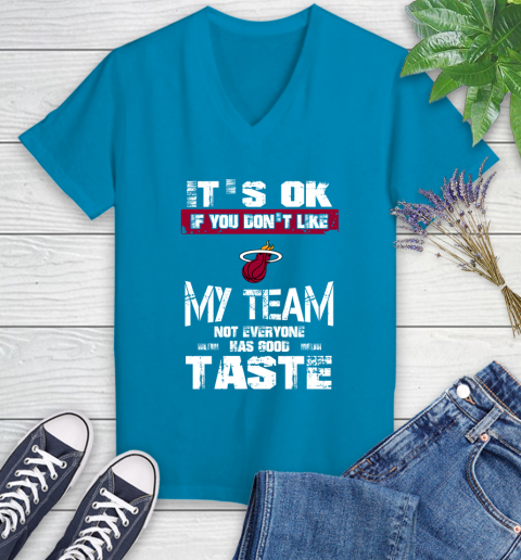Miami Heat NBA Basketball It's Ok If You Don't Like My Team Not Everyone Has Good Taste Women's V-Neck T-Shirt 7