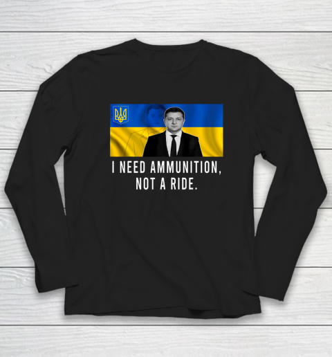 Volodymyr Zelensky I Need Ammunition Not A Ride Ukraine Long Sleeve T-Shirt