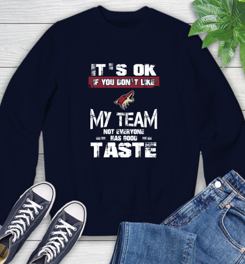 Arizona Coyotes NHL Hockey It's Ok If You Don't Like My Team Not Everyone Has Good Taste Sweatshirt 2