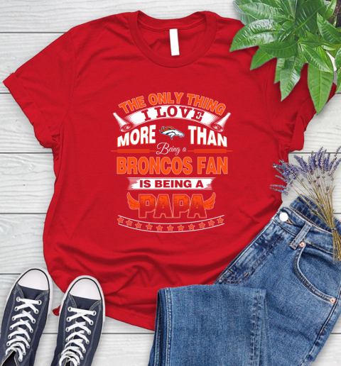 NFL The Only Thing I Love More Than Being A Denver Broncos Fan Is Being A Papa Football Women's T-Shirt 13