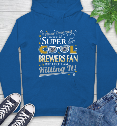 Milwaukee Brewers MLB Baseball I Never Dreamed I Would Be Super Cool Fan Hoodie - Image 10