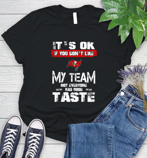Tampa Bay Buccaneers NFL Football It's Ok If You Don't Like My Team Not Everyone Has Good Taste Women's T-Shirt