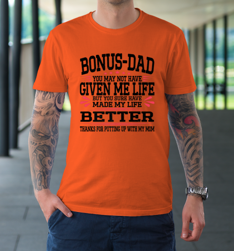 Bonus Dad May Not Have Given Me Life Made My Life Better Son T-Shirt 10