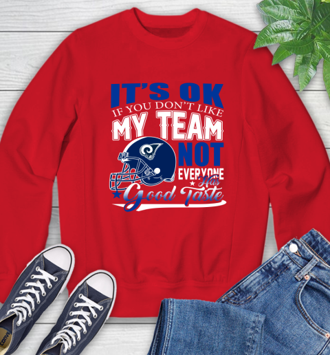 Los Angeles Rams NFL Football You Don't Like My Team Not Everyone Has Good Taste Sweatshirt 10