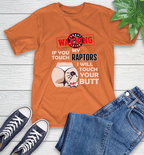 Toronto Raptors NBA Basketball Warning If You Touch My Team I Will Touch My Butt T-Shirt 4